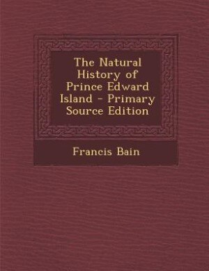The Natural History of Prince Edward Island - Primary Source Edition