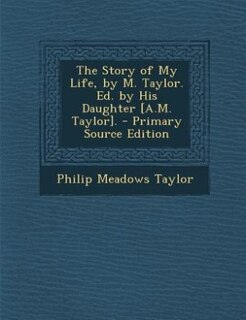 Front cover_The Story of My Life, by M. Taylor. Ed. by His Daughter [A.M. Taylor]. - Primary Source Edition