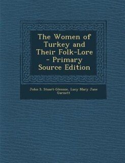 The Women of Turkey and Their Folk-Lore - Primary Source Edition