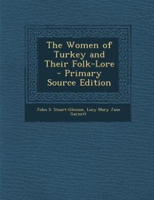 The Women of Turkey and Their Folk-Lore - Primary Source Edition
