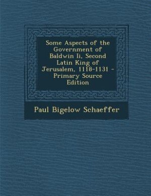 Couverture_Some Aspects of the Government of Baldwin Ii, Second Latin King of Jerusalem, 1118-1131 - Primary Source Edition