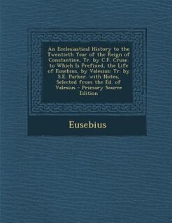 Front cover_An Ecclesiastical History to the Twentieth Year of the Reign of Constantine, Tr. by C.F. Cruse. to Which Is Prefixed, the Life of Eusebius, by Valesius