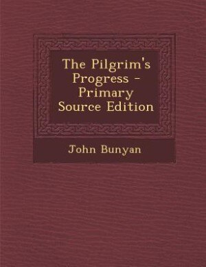 The Pilgrim's Progress - Primary Source Edition