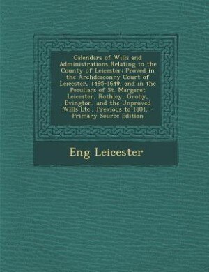 Front cover_Calendars of Wills and Administrations Relating to the County of Leicester