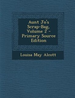 Couverture_Aunt Jo's Scrap-Bag, Volume 2 - Primary Source Edition