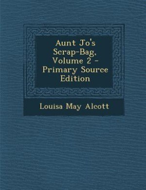 Couverture_Aunt Jo's Scrap-Bag, Volume 2 - Primary Source Edition