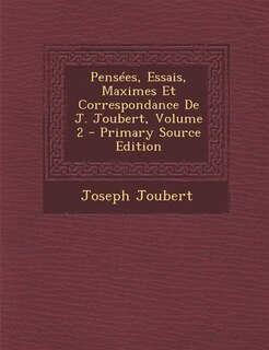 Front cover_Pensées, Essais, Maximes Et Correspondance De J. Joubert, Volume 2 - Primary Source Edition