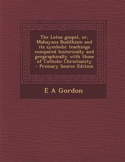 Couverture_The Lotus gospel, or, Mahayana Buddhism and its symbolic teachings compared historically and geographically with those of Catholic Christianity