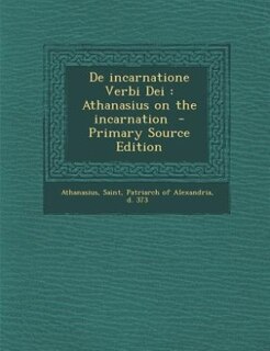 De incarnatione Verbi Dei: Athanasius on the incarnation  - Primary Source Edition