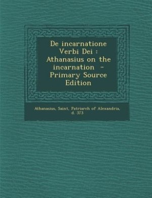 De incarnatione Verbi Dei: Athanasius on the incarnation  - Primary Source Edition