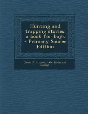 Front cover_Hunting and trapping stories; a book for boys  - Primary Source Edition