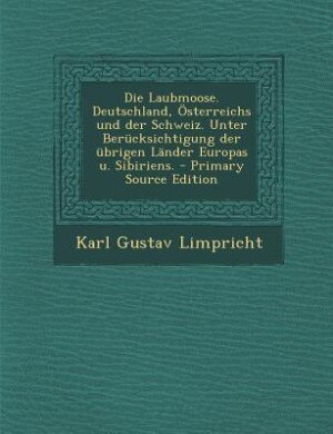 Front cover_Die Laubmoose. Deutschland, Österreichs und der Schweiz. Unter Berücksichtigung der übrigen Länder Europas u. Sibiriens. - Primary Source Edition
