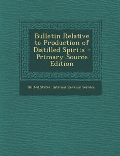 Front cover_Bulletin Relative to Production of Distilled Spirits - Primary Source Edition