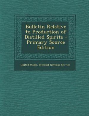 Front cover_Bulletin Relative to Production of Distilled Spirits - Primary Source Edition