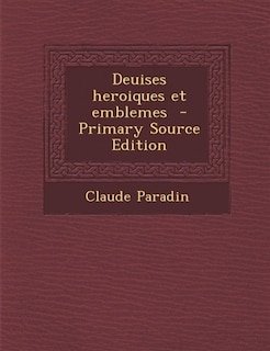 Deuises heroiques et emblemes  - Primary Source Edition