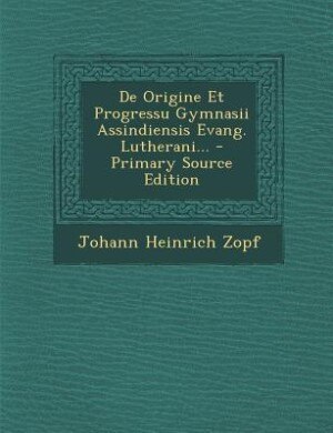 Front cover_De Origine Et Progressu Gymnasii Assindiensis Evang. Lutherani... - Primary Source Edition