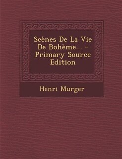 Couverture_Sc&egrave;nes De La Vie De Boh&egrave;me... - Primary Source Edition