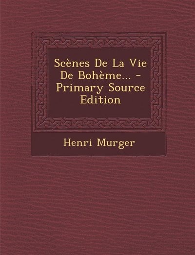 Couverture_Sc&egrave;nes De La Vie De Boh&egrave;me... - Primary Source Edition
