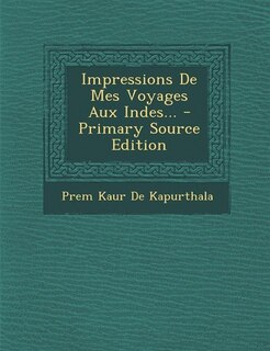 Couverture_Impressions De Mes Voyages Aux Indes... - Primary Source Edition
