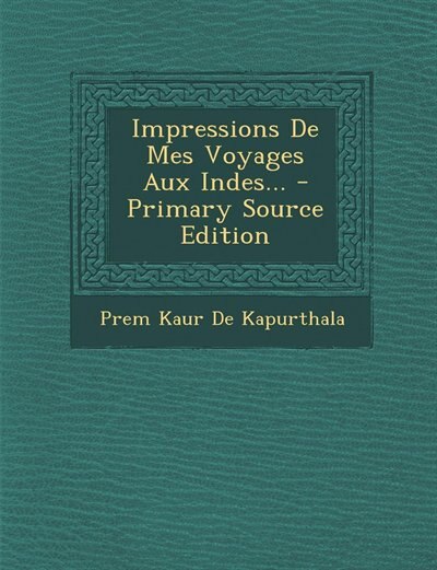 Couverture_Impressions De Mes Voyages Aux Indes... - Primary Source Edition
