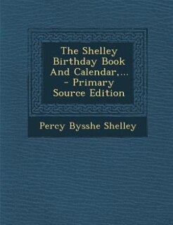 The Shelley Birthday Book And Calendar,... - Primary Source Edition