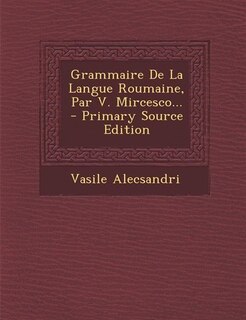 Front cover_Grammaire De La Langue Roumaine, Par V. Mircesco... - Primary Source Edition