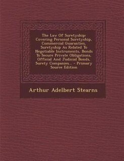 The Law Of Suretyship: Covering Personal Suretyship, Commercial Guaranties, Suretyship As Related To Negotiable Instrument
