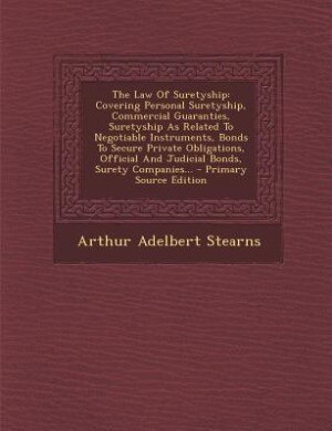 The Law Of Suretyship: Covering Personal Suretyship, Commercial Guaranties, Suretyship As Related To Negotiable Instrument