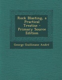 Front cover_Rock Blasting, a Practical Treatise - Primary Source Edition