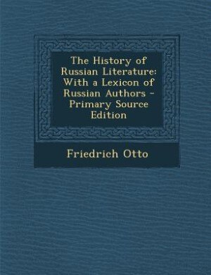 The History of Russian Literature: With a Lexicon of Russian Authors - Primary Source Edition