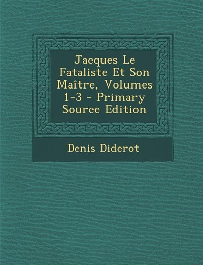 Front cover_Jacques Le Fataliste Et Son Maître, Volumes 1-3 - Primary Source Edition