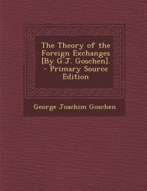 Couverture_The Theory of the Foreign Exchanges [By G.J. Goschen]. - Primary Source Edition