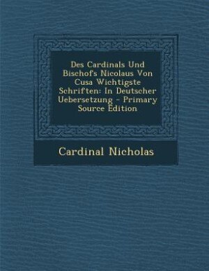 Front cover_Des Cardinals Und Bischofs Nicolaus Von Cusa Wichtigste Schriften