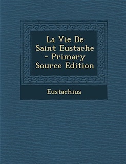 La Vie De Saint Eustache - Primary Source Edition