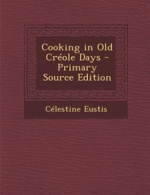 Cooking in Old Créole Days - Primary Source Edition