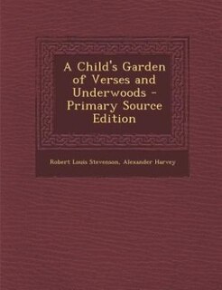 A Child's Garden of Verses and Underwoods - Primary Source Edition