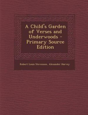 A Child's Garden of Verses and Underwoods - Primary Source Edition