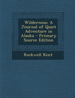 Wilderness: A Journal of Quiet Adventure in Alaska - Primary Source Edition