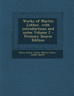 Couverture_Works of Martin Luther, with introductions and notes Volume 2 - Primary Source Edition