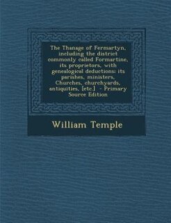 The Thanage of Fermartyn, including the district commonly called Formartine, its proprietors, with genealogical deductions; its parishes, ministers, Churches, churchyards, antiquities, [etc.]  - Primary Source Edition