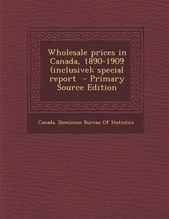 Couverture_Wholesale prices in Canada, 1890-1909 (inclusive); special report  - Primary Source Edition