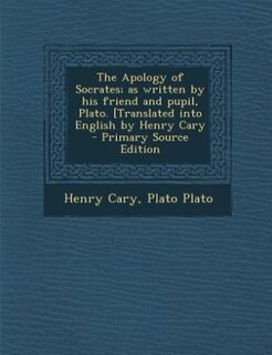 Front cover_The Apology of Socrates; as written by his friend and pupil, Plato. [Translated into English by Henry Cary