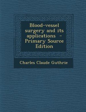 Blood-vessel surgery and its applications  - Primary Source Edition