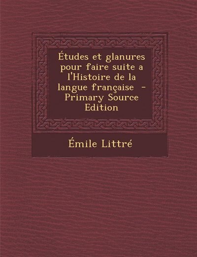 Front cover_Études et glanures pour faire suite a l'Histoire de la langue française  - Primary Source Edition