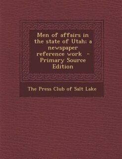 Men of affairs in the state of Utah; a newspaper reference work  - Primary Source Edition