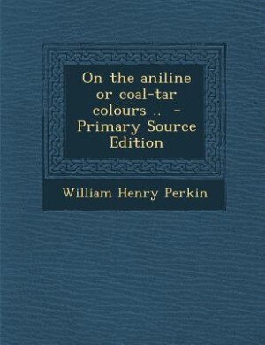 Couverture_On the aniline or coal-tar colours ..  - Primary Source Edition