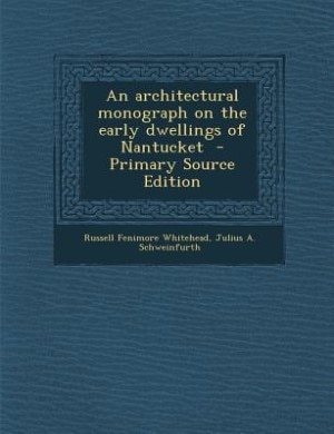 An architectural monograph on the early dwellings of Nantucket  - Primary Source Edition