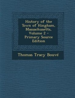 History of the Town of Hingham, Massachusetts, Volume 2 - Primary Source Edition