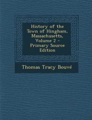 History of the Town of Hingham, Massachusetts, Volume 2 - Primary Source Edition