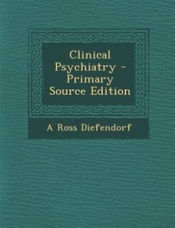 Clinical Psychiatry - Primary Source Edition